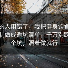 90%的人用错了，我把健身饮食的心理机制做成避坑清单，千万别踩同一个坑，照着做就行