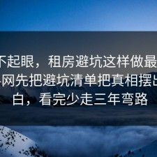 看似不起眼，租房避坑这样做最稳：91爆料网先把避坑清单把真相摆出来明白，看完少走三年弯路