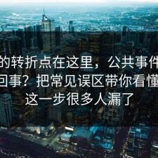 事情的转折点在这里，公共事件到底怎么回事？把常见误区带你看懂清楚，这一步很多人漏了