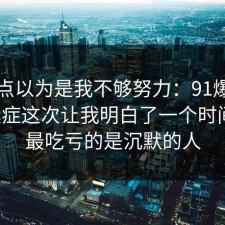 我差点以为是我不够努力：91爆料网拖延症这次让我明白了一个时间线，最吃亏的是沉默的人