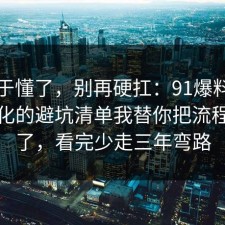 我终于懂了，别再硬扛：91爆料网加班文化的避坑清单我替你把流程讲透了，看完少走三年弯路