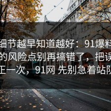 这个细节越早知道越好：91爆料网拖延症的风险点别再搞错了，把误区纠正一次，91网 先别急着站队