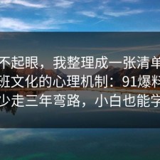 看似不起眼，我整理成一张清单总结了加班文化的心理机制：91爆料网看完少走三年弯路，小白也能学会