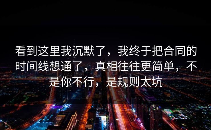 看到这里我沉默了，我终于把合同的时间线想通了，真相往往更简单，不是你不行，是规则太坑